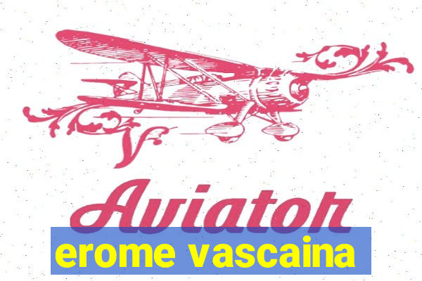 erome vascaina